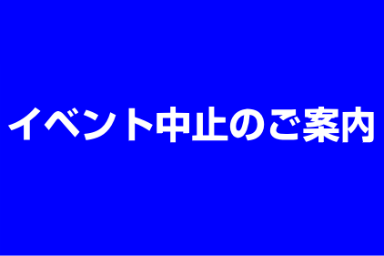全イベント中止のご案内(5/1~6/30日) 全イベント中止のご案内(5/1~6/30日)